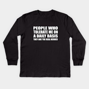 People Who Tolerate Me On A Daily Basis They are the real heroes Kids Long Sleeve T-Shirt